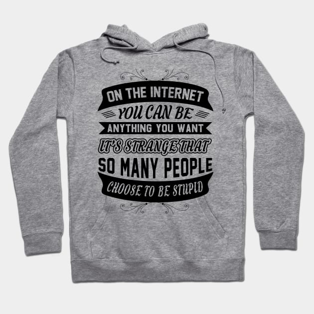 On The Internet You Can Be Anything You Want Funny Sarcastic Quote Hoodie by MrPink017